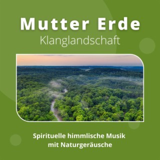 Mutter Erde Klanglandschaft: Spirituelle himmlische Musik mit Naturgeräusche