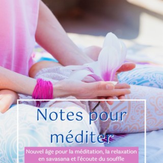 Notes pour méditer: Nouvel âge pour la méditation, la relaxation en savasana et l'écoute du souffle
