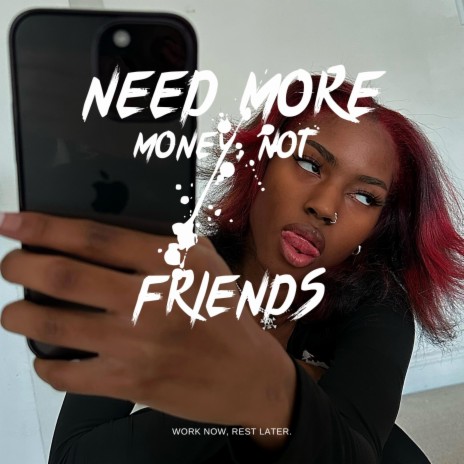 need more money, not friends. | Boomplay Music