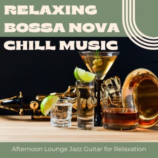 Relaxing Bossa Nova Chill Music: Afternoon Lounge Jazz Guitar for Relaxation