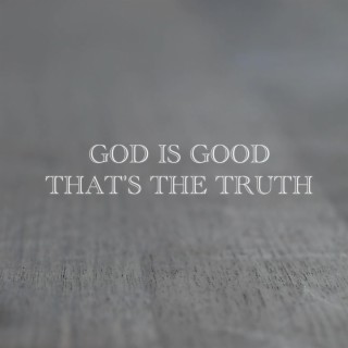 God is good That's the truth