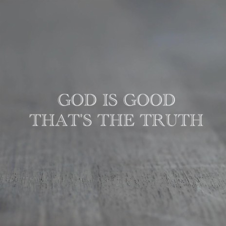 God is good That's the truth | Boomplay Music