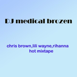 hotest chris brown,lil wayne,Rihanna mixtape