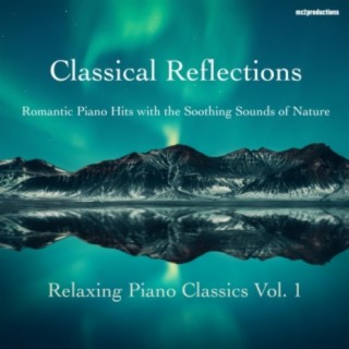 Classical Reflections (Relaxing Piano Classics, Vol. 1) [Romantic Piano with the Soothing Sounds of Nature]