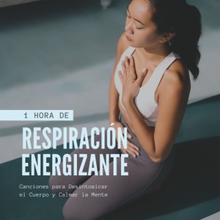 1 Hora de Respiración Energizante: Canciones para Desintoxicar el Cuerpo y Calmar la Mente