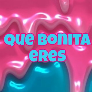 Que Bonita Eres