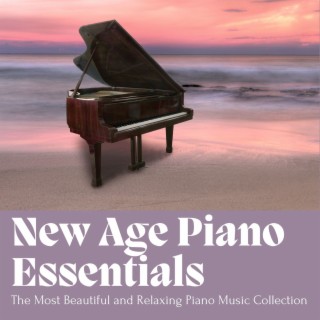 New Age Piano Essentials: The Most Beautiful and Relaxing Piano Music Collection