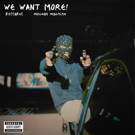 WE WANT MORE! ft. KuttaKut | Boomplay Music