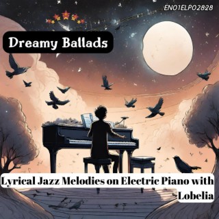 Dreamy Ballads: Lyrical Jazz Melodies on Electric Piano with Lobelia