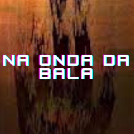 NA ONDA DA BALA