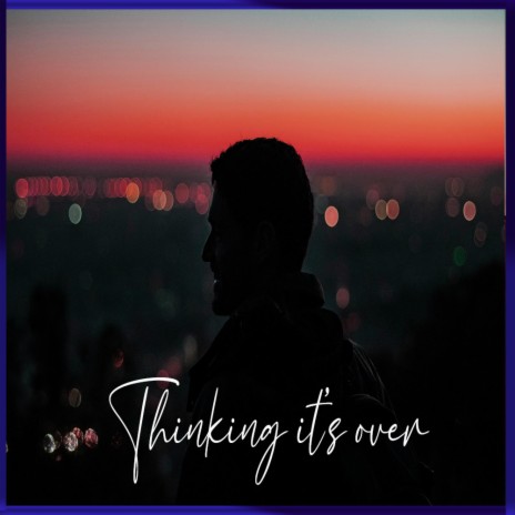 Thinking It's Over | Boomplay Music