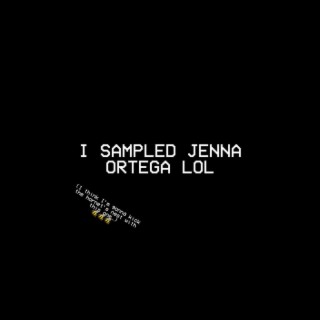 I SAMPLED JENNA ORTEGA LOL