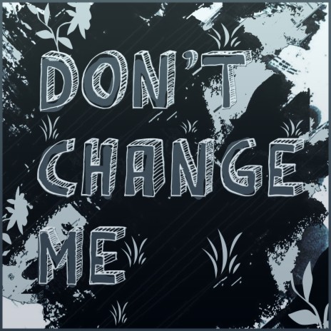 Don't Change Me | Boomplay Music