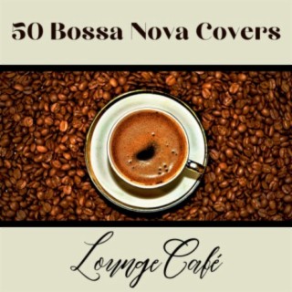 50 Bossa Nova Covers (Lounge Cafè)