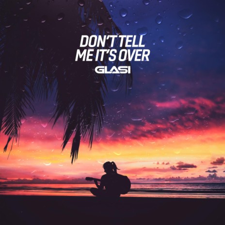 Don't Tell Me It's Over | Boomplay Music