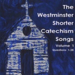The Westminster Shorter Catechism Songs, Volume 1