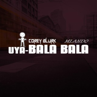 uya-Bala Bala ft. Mlando lyrics | Boomplay Music