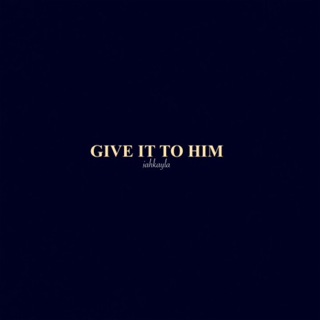 GIVE IT TO HIM | Boomplay Music