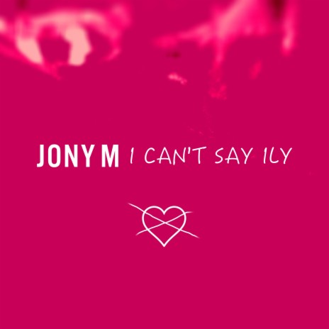 I Can't Say ILY | Boomplay Music