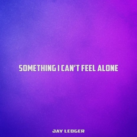 Something I can't feel alone | Boomplay Music