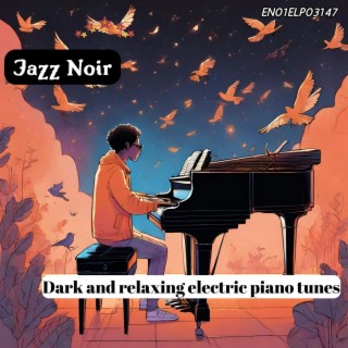 Jazz Noir: Dark and relaxing electric piano tunes