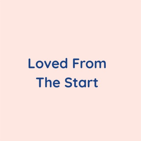 Loved From The Start | Boomplay Music