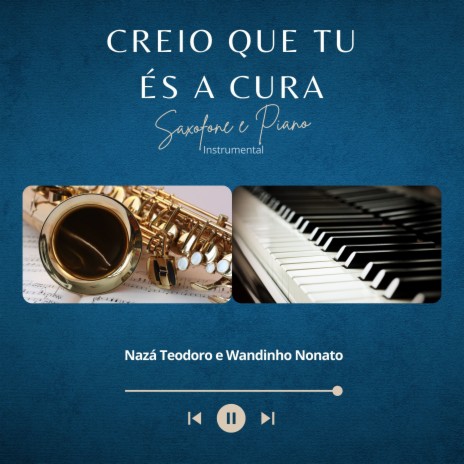 Creio Que Tu És a Cura (Piano e Saxofone Instrumental) ft. naza teodoro | Boomplay Music