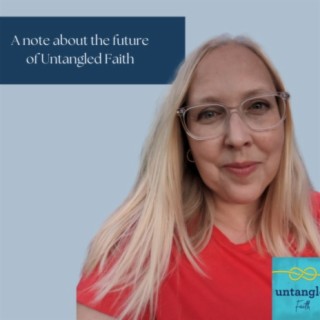 114: Untangled Faith Podcast: The Last Episode