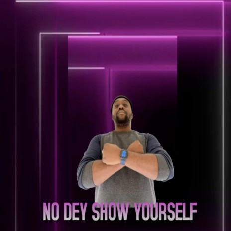 No Dey Show Yourself
