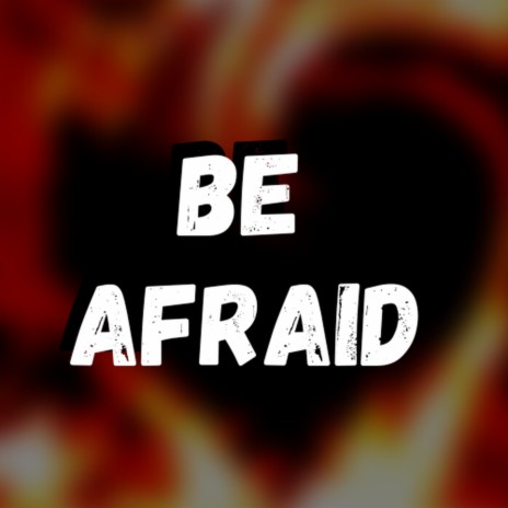 Be Afraid | Boomplay Music