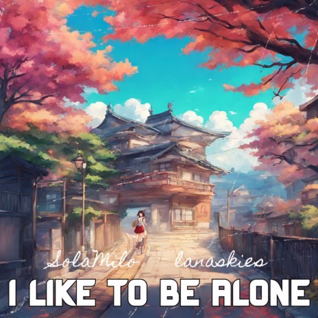 I Like To Be Alone (feat. lanaskies) | Boomplay Music