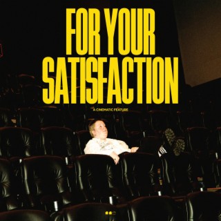For Your Satisfaction: a cinematic feature