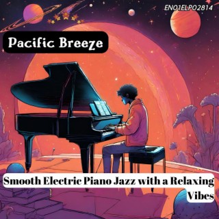 Pacific Breeze: Smooth Electric Piano Jazz with a Relaxing Vibes