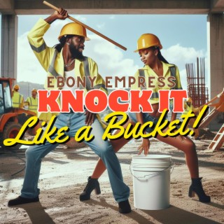 Knock it like a bucket