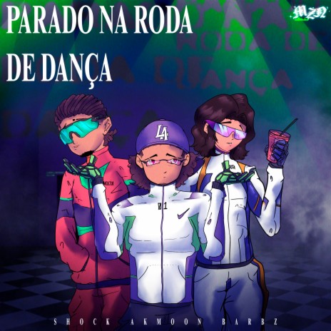 Parado na Roda de Dança ft. Barbz & Akmoon | Boomplay Music