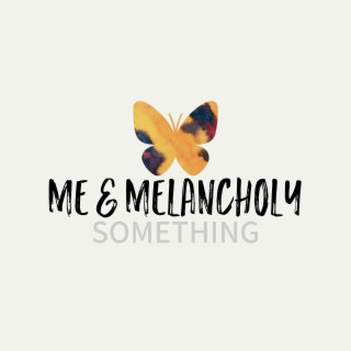 Me & Melancholy