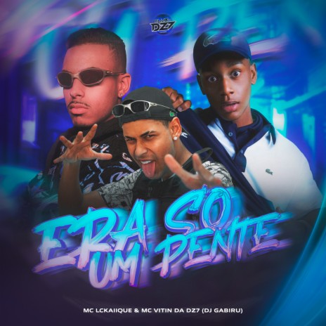 ERA SÓ UM PENTE ft. Dj Gabiru, MC LCKaiique & CLUB DA DZ7 | Boomplay Music