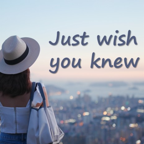 Just Wish You Knew