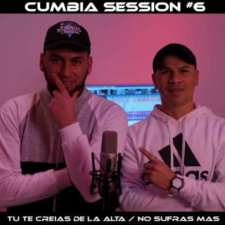 Tú Te Creías de la Alta / No Sufras Más (Cumbia Session #6) ft. Somos Cumbia | Boomplay Music