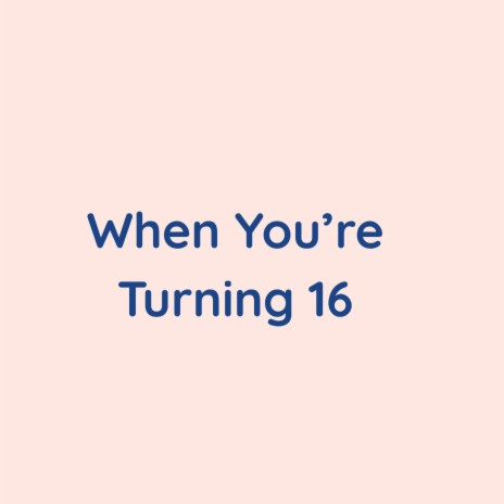 When You're Turning 16 | Boomplay Music