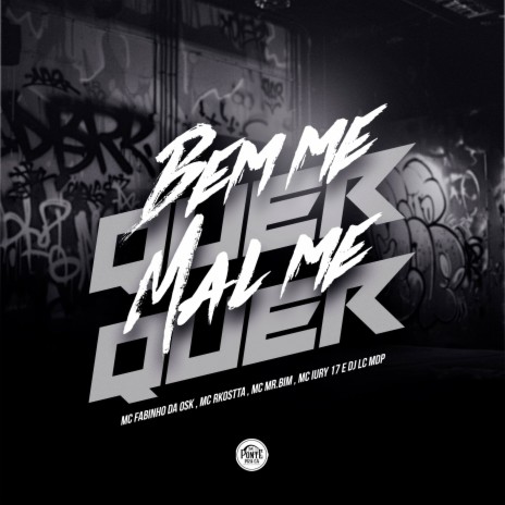 Bem me quer Mal me quer ft. Mc Mr. Bim, DJ LC MDP & mc iury 17 | Boomplay Music