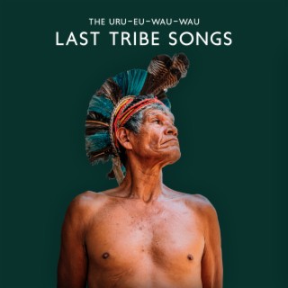 The Uru-Eu-Wau-Wau Last Tribe Songs: Amazonian Spirits, Amazonian Forest Guards, Indigenous People of Brazil