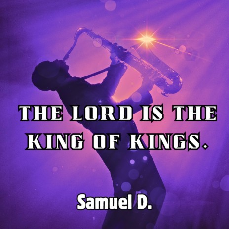 The Lord is the king of kings.