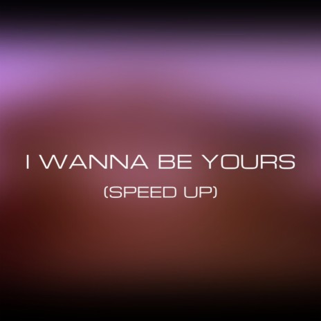 I Wanna Be Yours (Speed Up) | Boomplay Music
