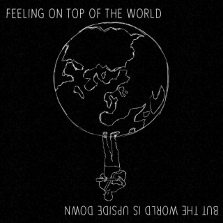 Feeling On Top Of The World, But The World Is Upside Down