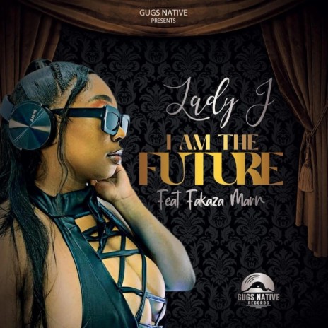 I AM THE FUTURE ft. LADY-J & FAKAZA MARN | Boomplay Music