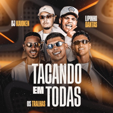 Tacando em Todas ft. Lipinho Dantas & Dj Kaioken | Boomplay Music