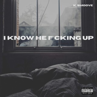 I Know He Fucking up lyrics | Boomplay Music