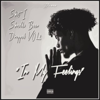 Shit I Shoulda Been Dropped Vol 1: In My Feelings