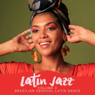 Latin Jazz: Volume 4, Brazilian Sensual Latin Dance, Cuban Bossa Nova Vibes Lounge 2023